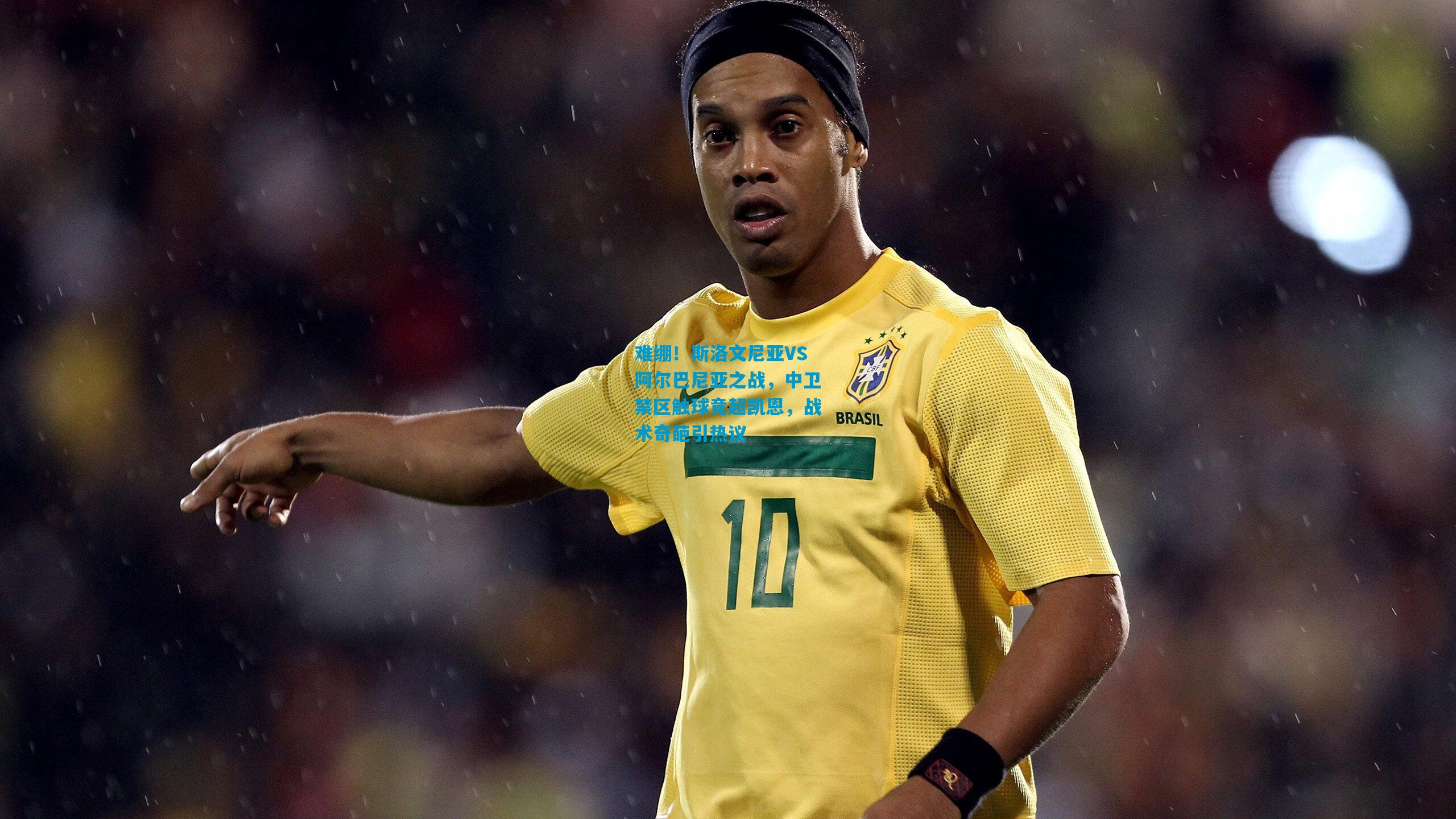 难绷!斯洛文尼亚VS阿尔巴尼亚之战,中卫禁区触球竟超凯恩,战术奇葩引热议