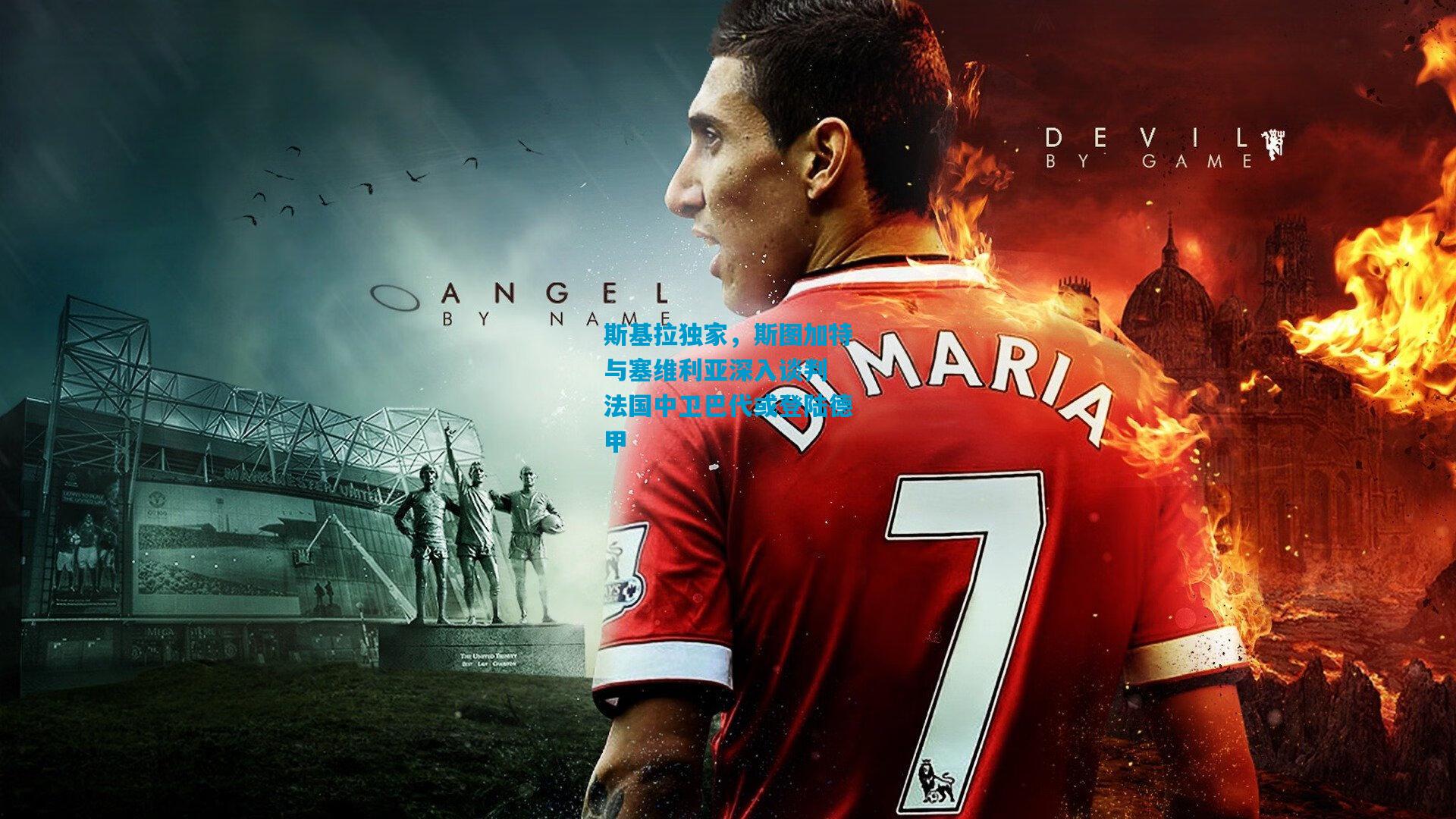 斯基拉独家,斯图加特与塞维利亚深入谈判 法国中卫巴代或登陆德甲