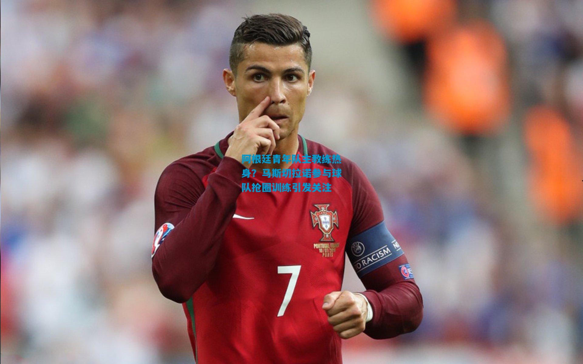 阿根廷青年队主教练热身?马斯切拉诺参与球队抢圈训练引发关注