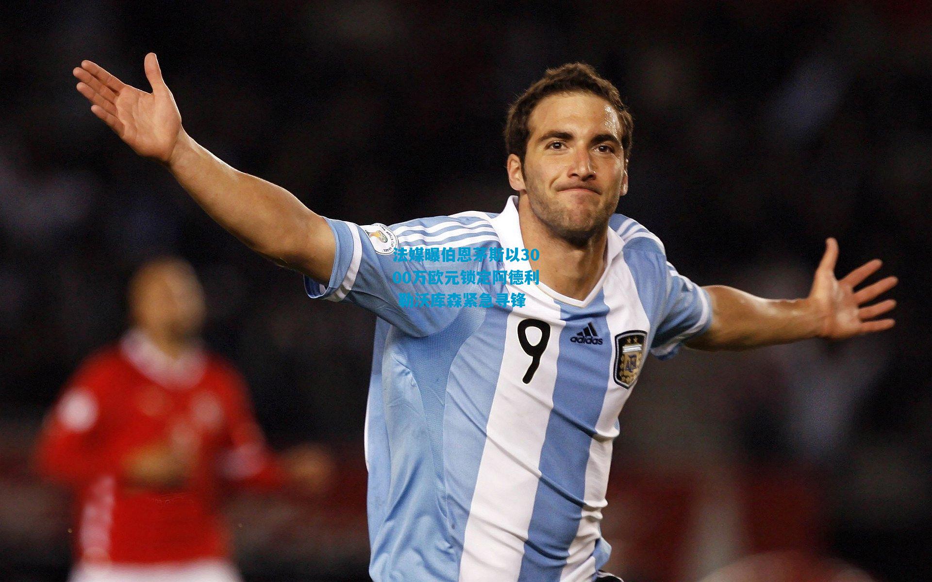 法媒曝伯恩茅斯以3000万欧元锁定阿德利 勒沃库森紧急寻锋