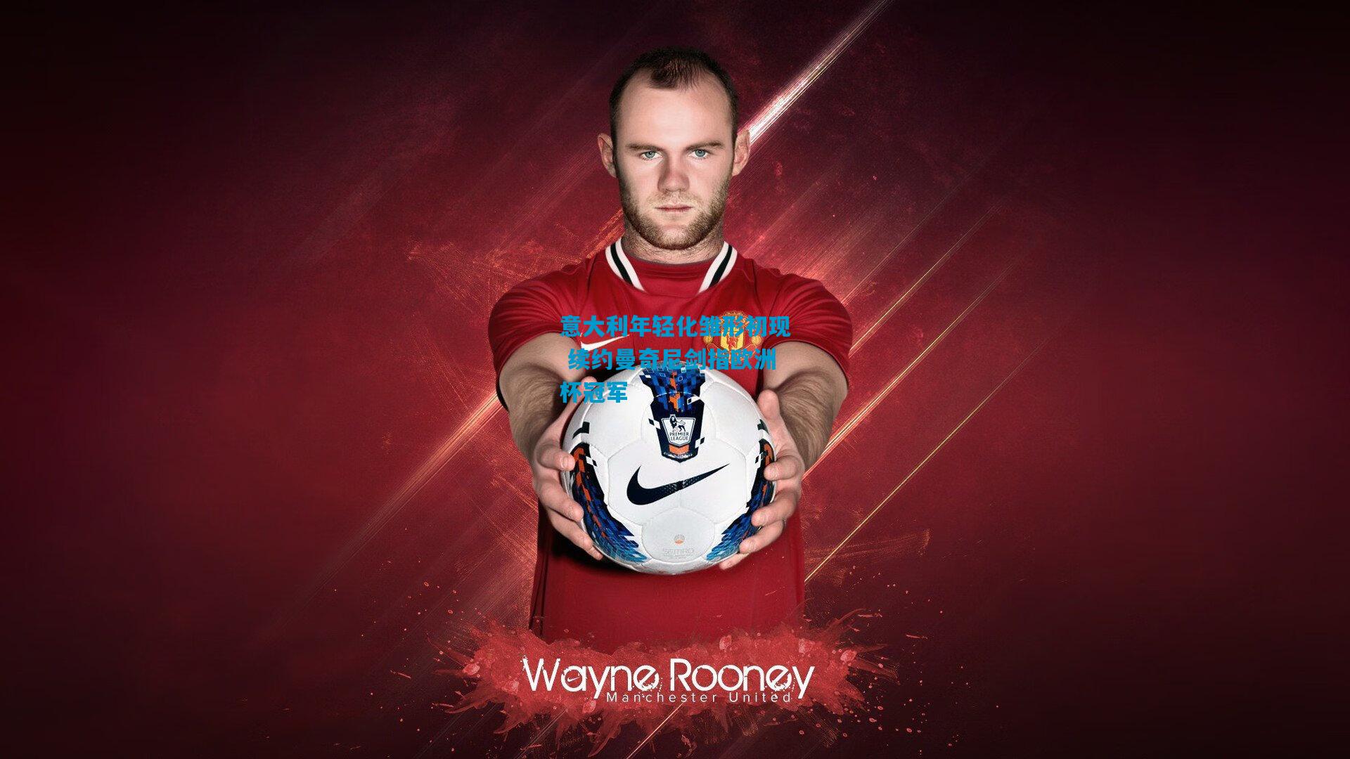 意大利年轻化雏形初现 续约曼奇尼剑指欧洲杯冠军